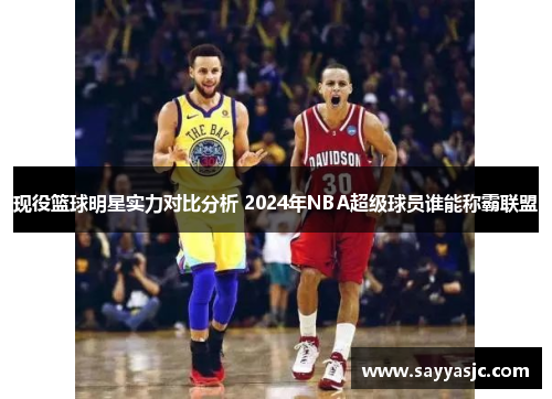 现役篮球明星实力对比分析 2024年NBA超级球员谁能称霸联盟